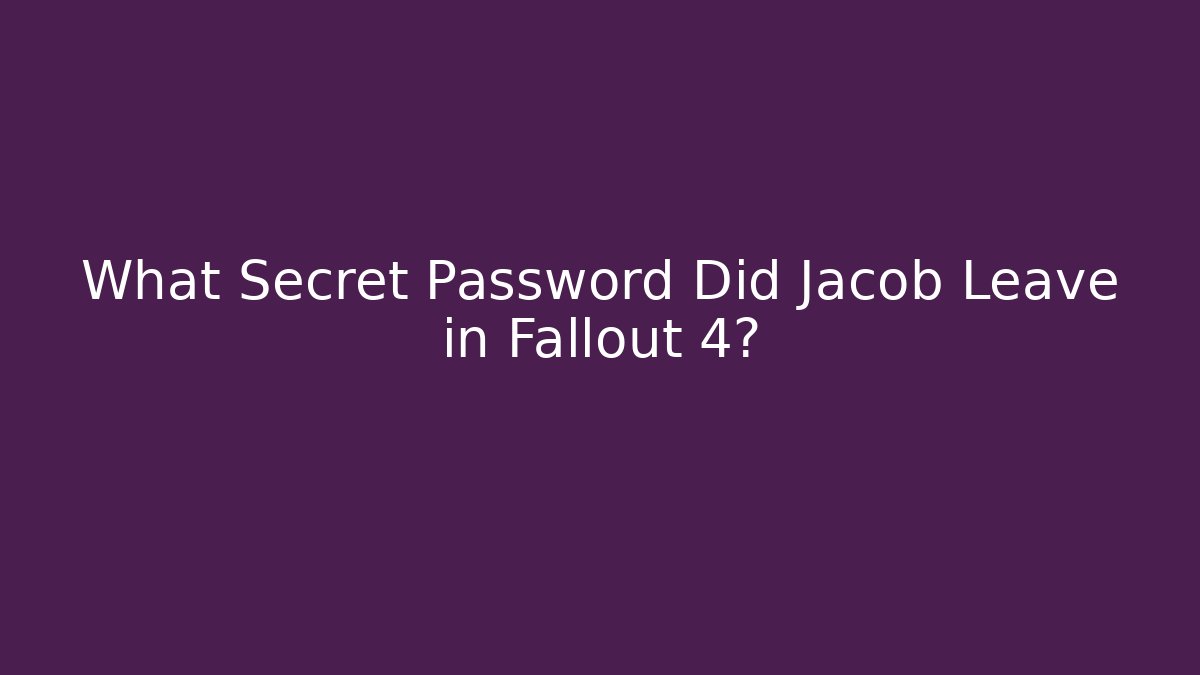 What Secret Password Did Jacob Leave in Fallout 4?