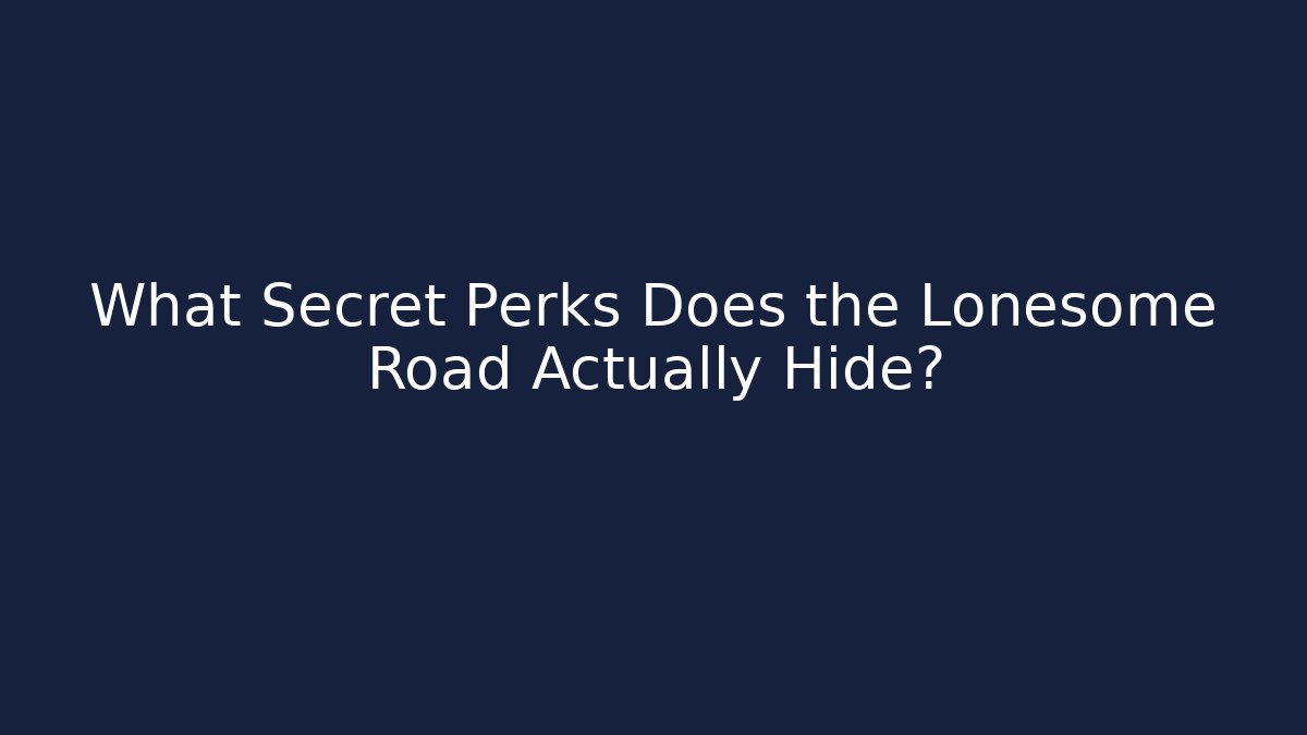 What Secret Perks Does the Lonesome Road Actually Hide?