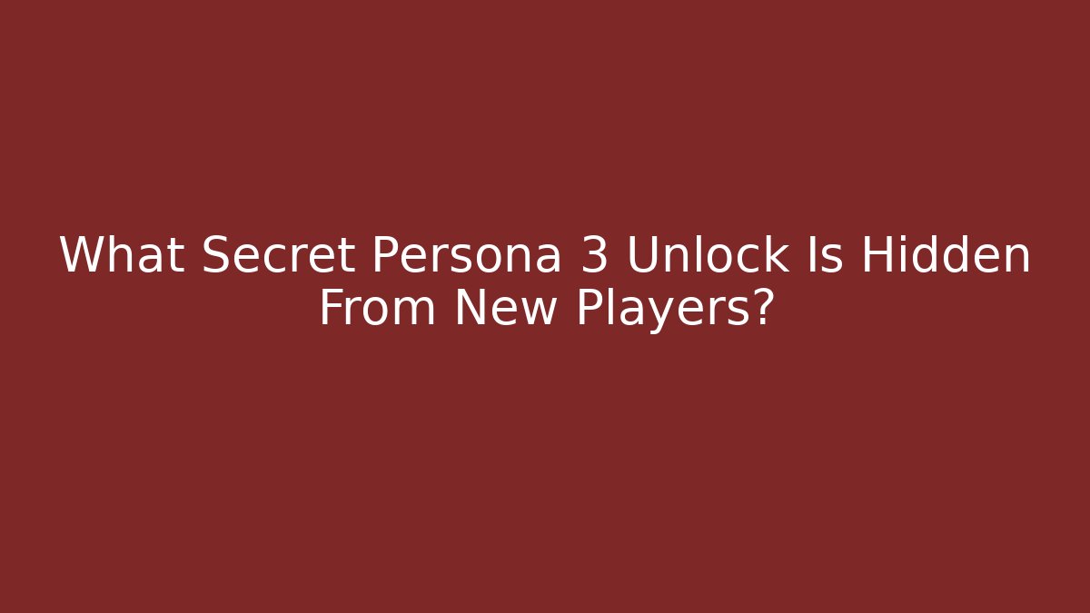 What Secret Persona 3 Unlock Is Hidden From New Players?