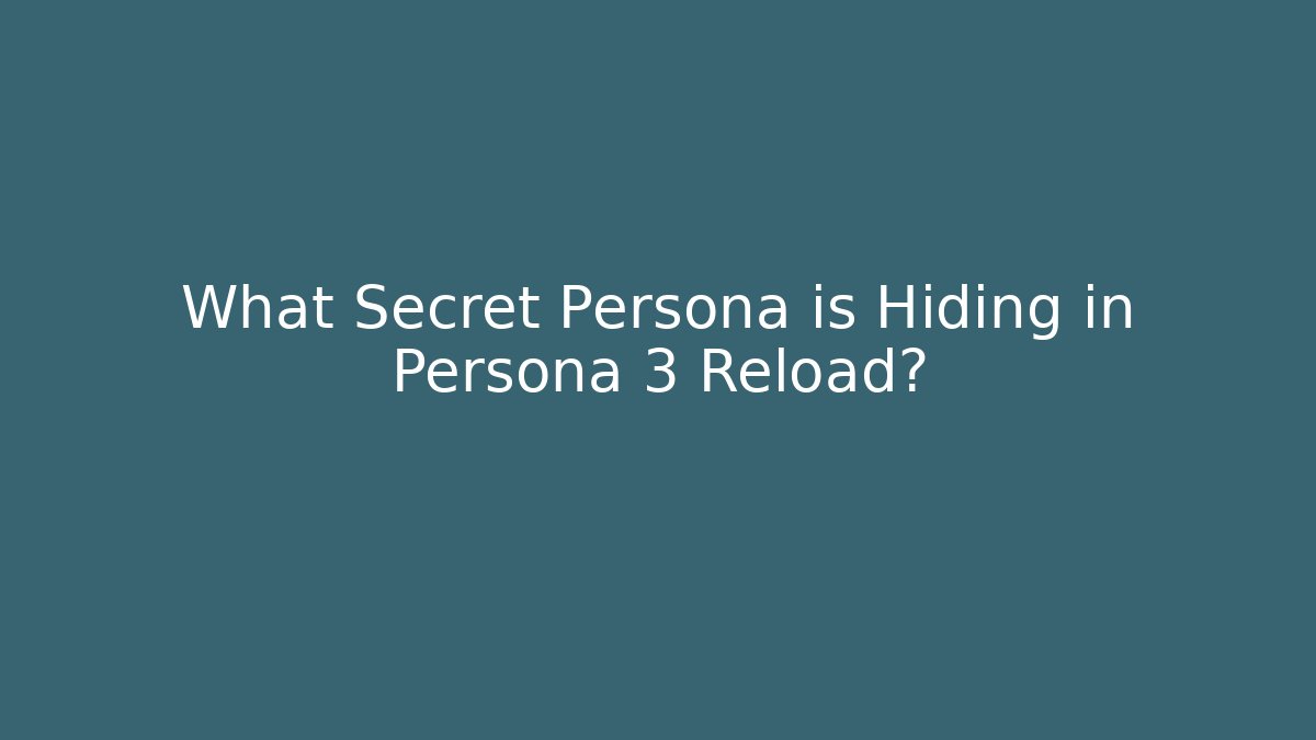What Secret Persona is Hiding in Persona 3 Reload?