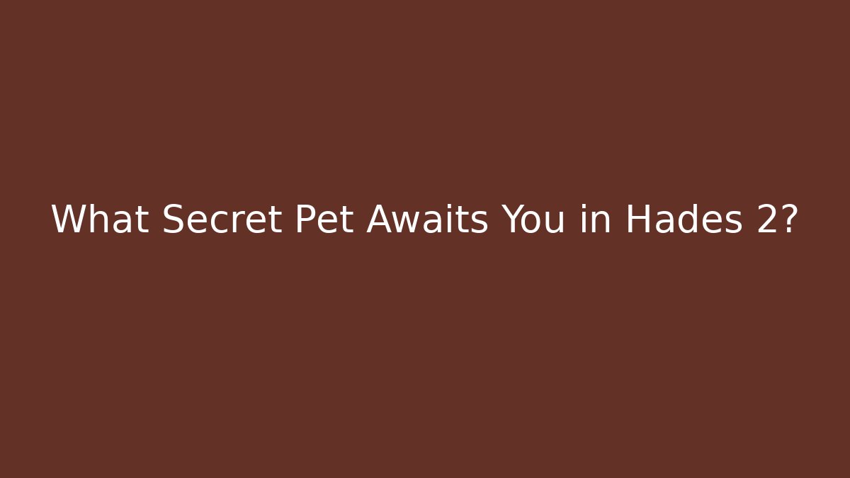 What Secret Pet Awaits You in Hades 2?