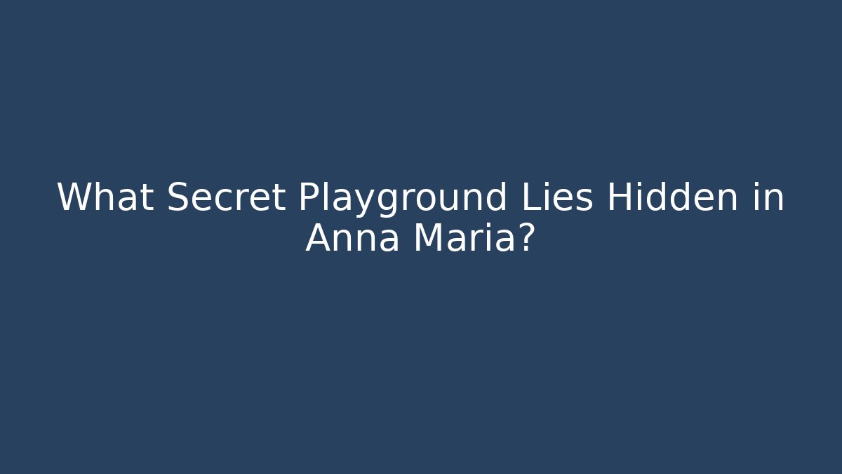 What Secret Playground Lies Hidden in Anna Maria?