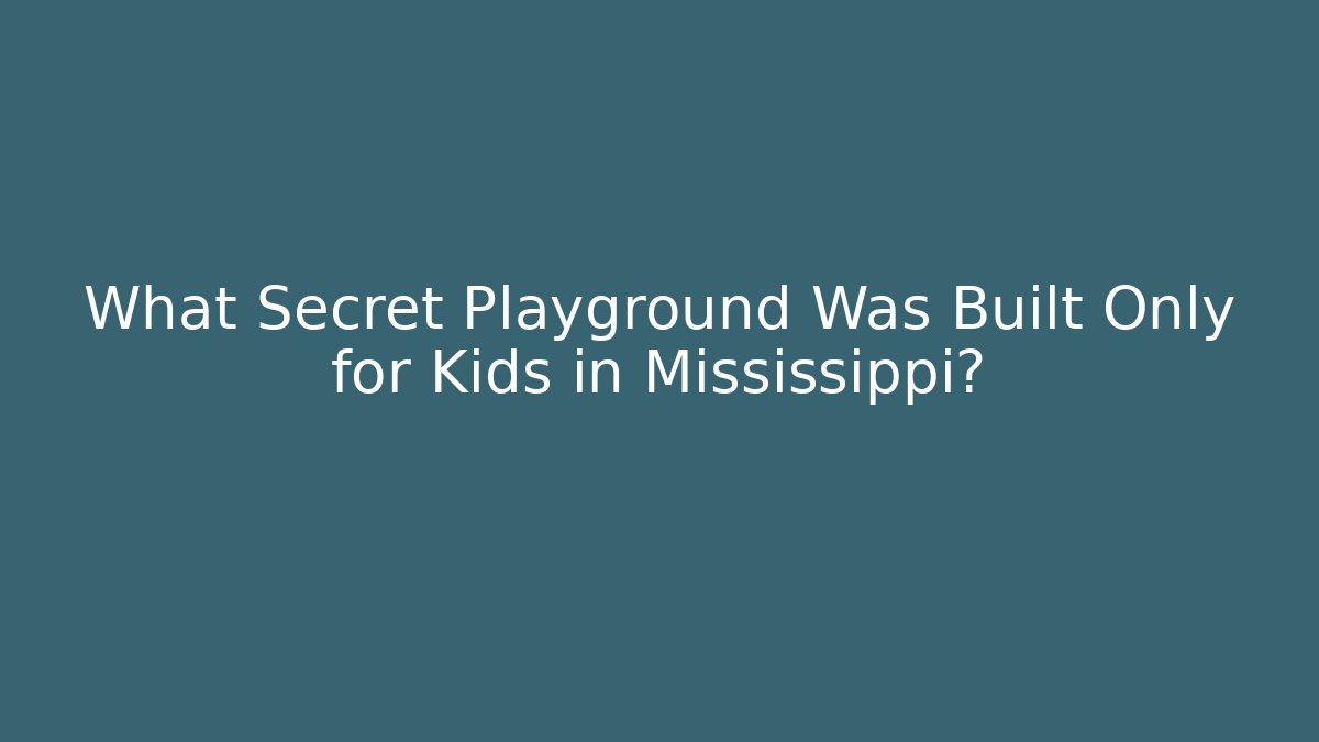What Secret Playground Was Built Only for Kids in Mississippi?