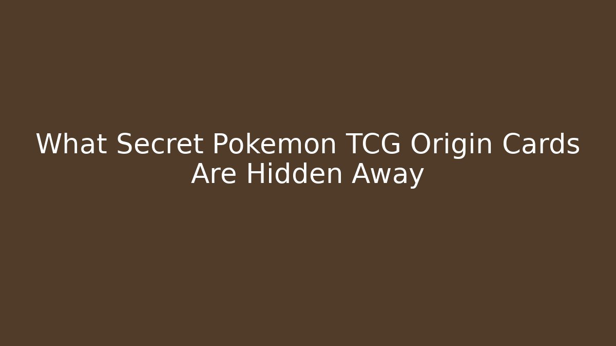 What Secret Pokémon TCG Origin Cards Are Hidden Away