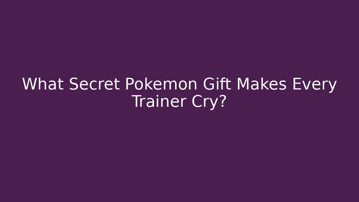 What Secret Pokemon Gift Makes Every Trainer Cry?