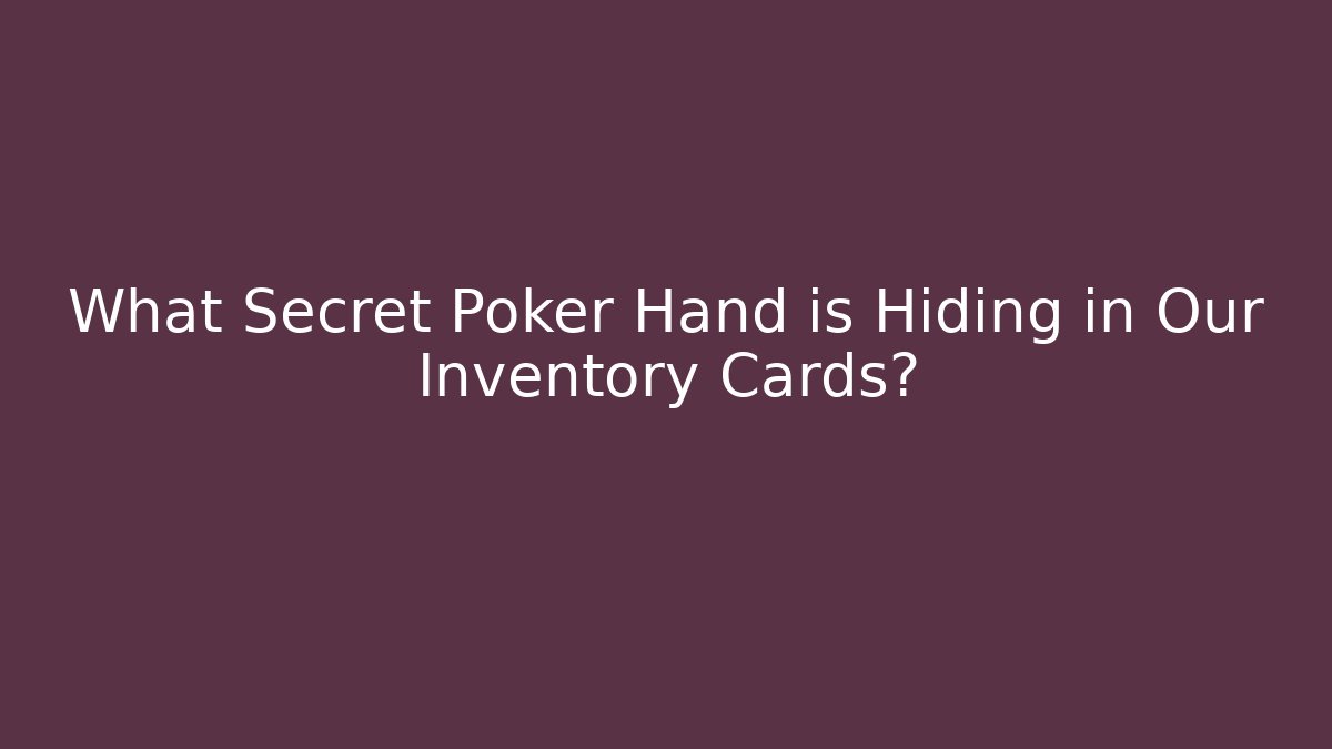 What Secret Poker Hand is Hiding in Our Inventory Cards?