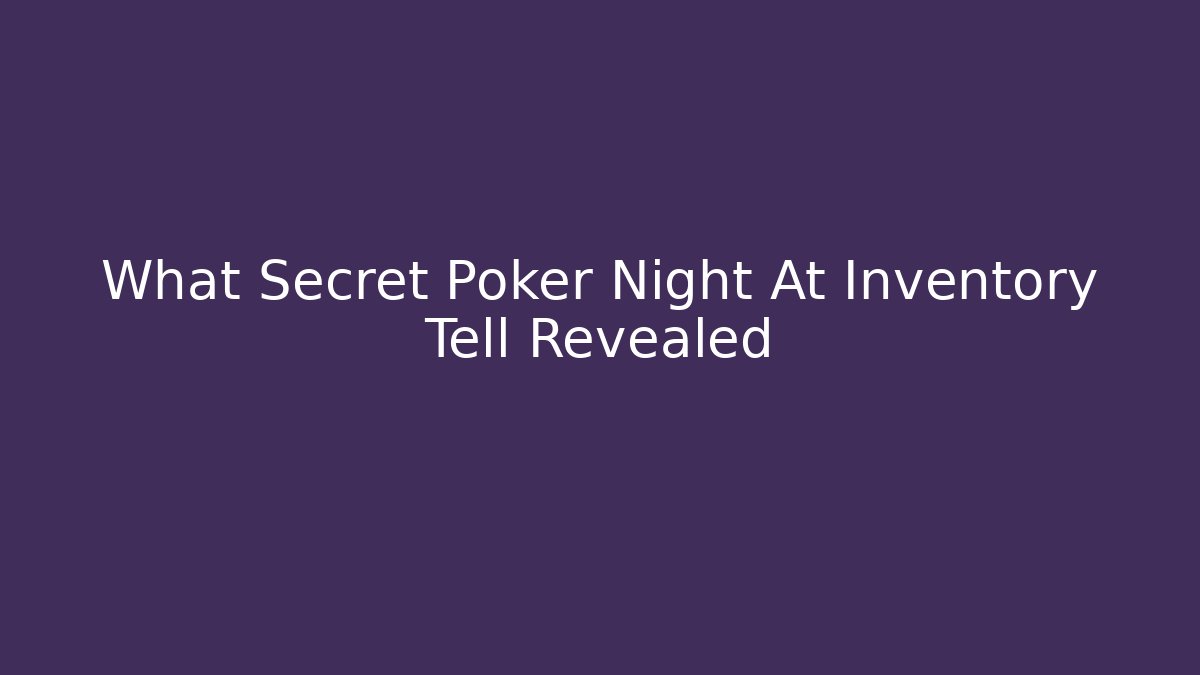 What Secret Poker Night At Inventory Tell Revealed