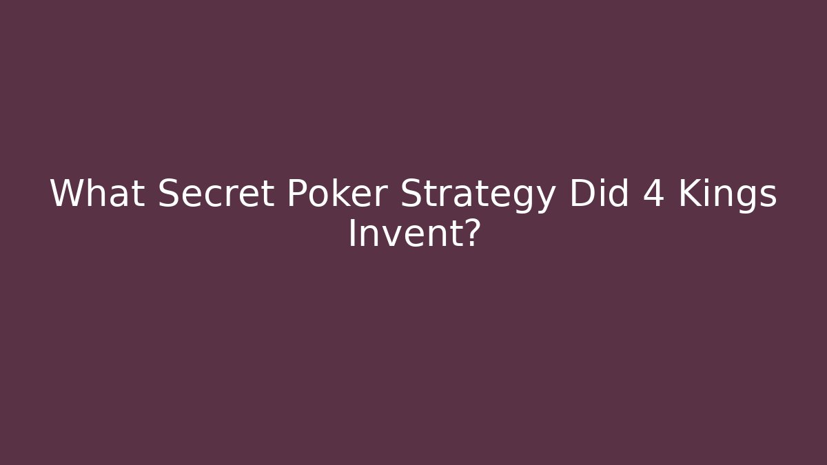 What Secret Poker Strategy Did 4 Kings Invent?