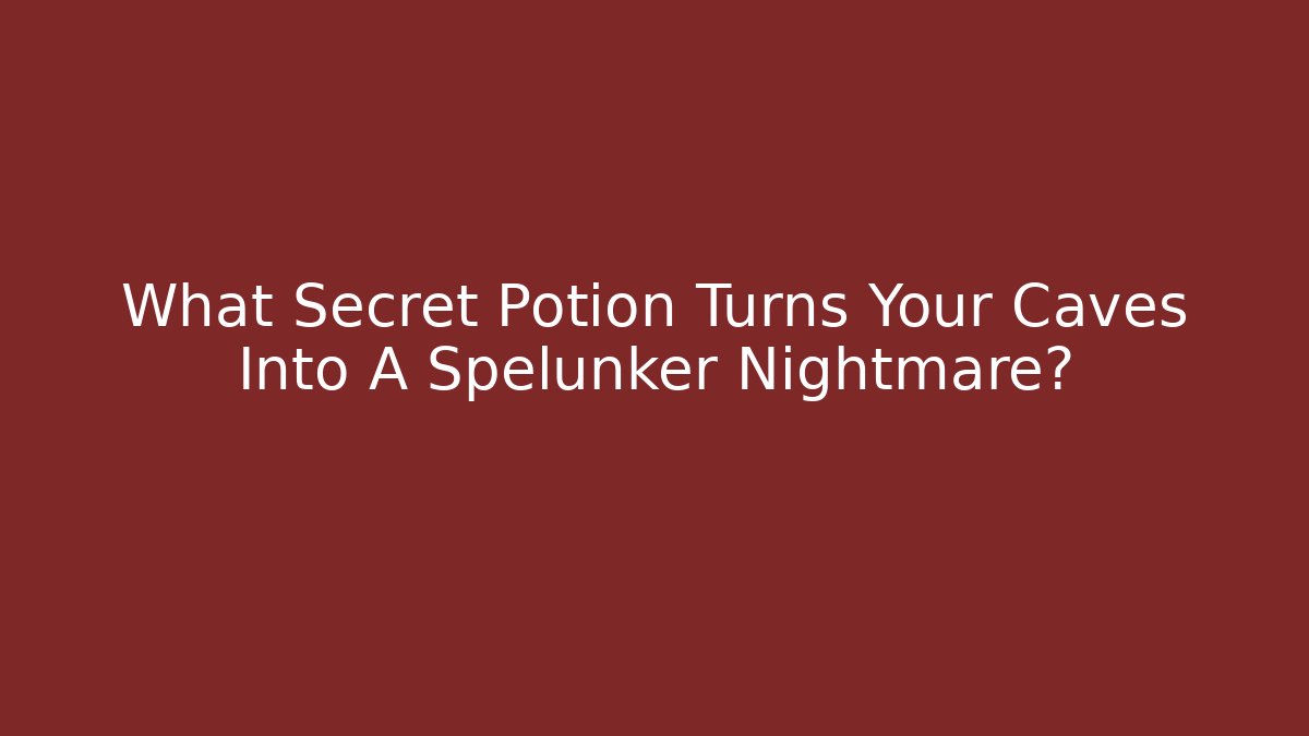 What Secret Potion Turns Your Caves Into A Spelunker Nightmare?