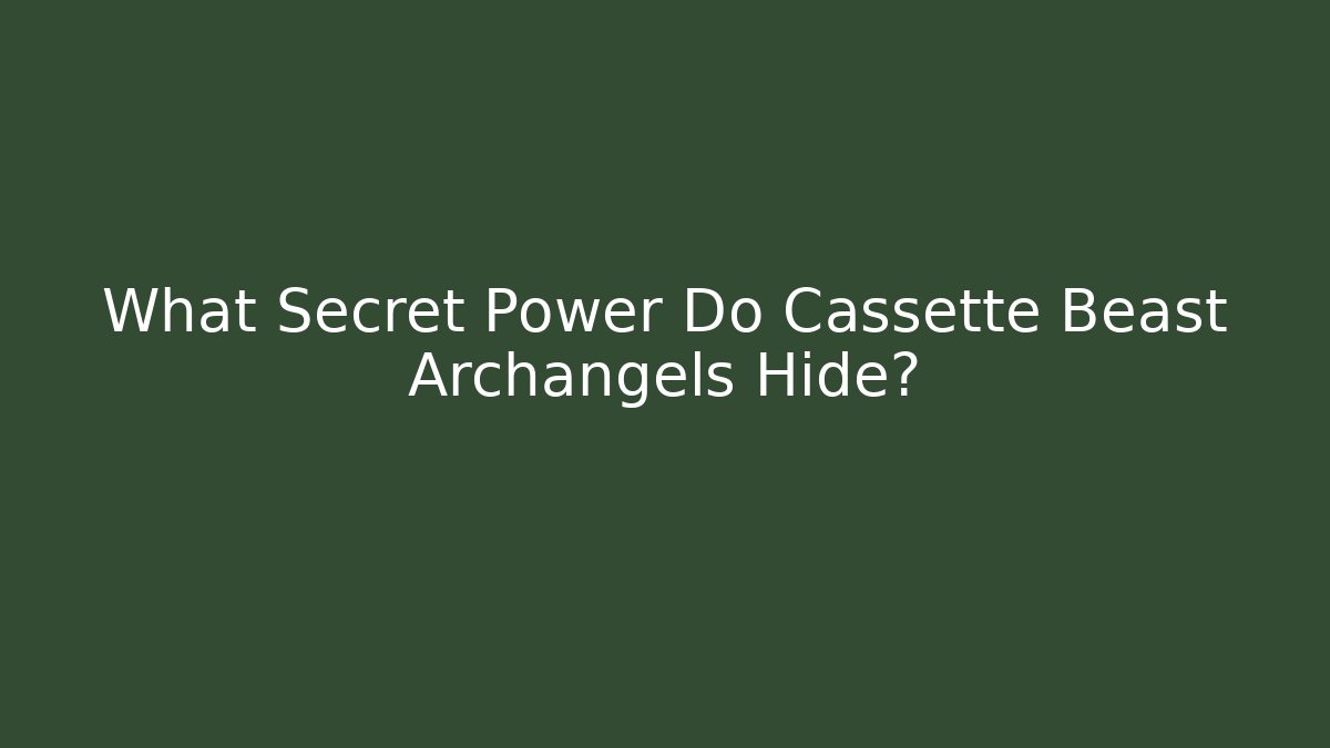 What Secret Power Do Cassette Beast Archangels Hide?