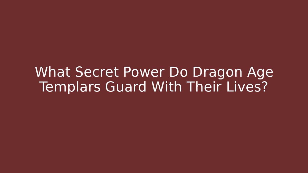 What Secret Power Do Dragon Age Templars Guard With Their Lives?