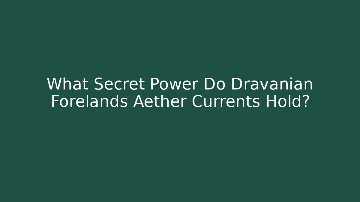 What Secret Power Do Dravanian Forelands Aether Currents Hold?