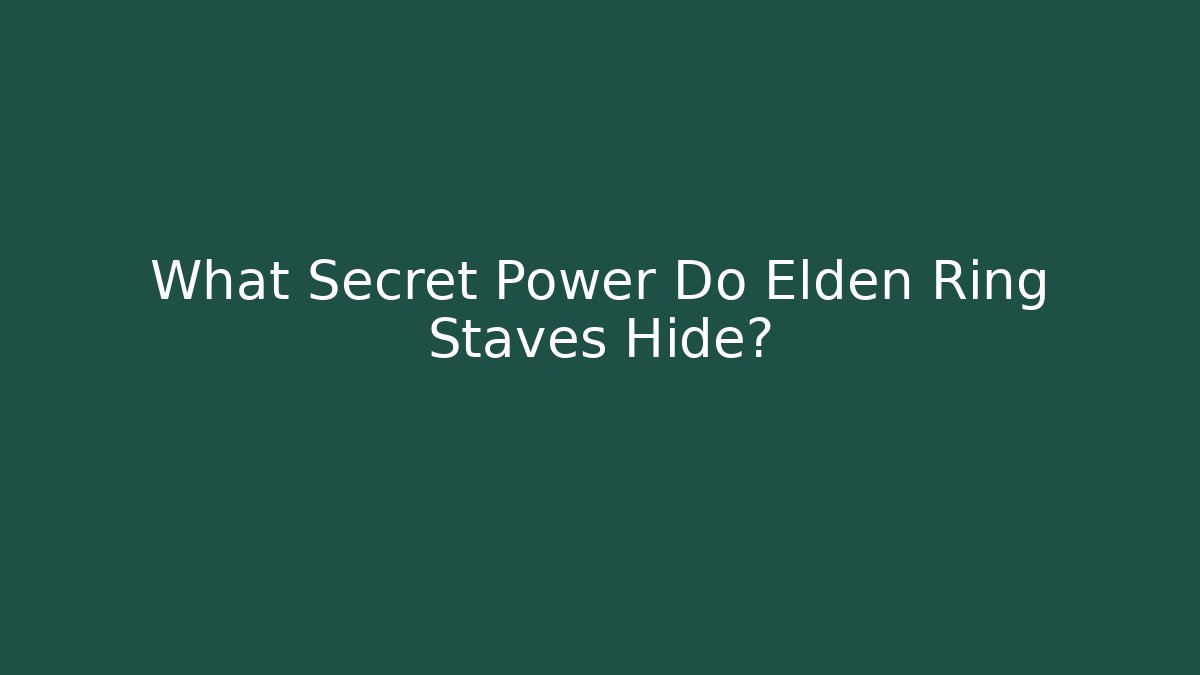 What Secret Power Do Elden Ring Staves Hide?