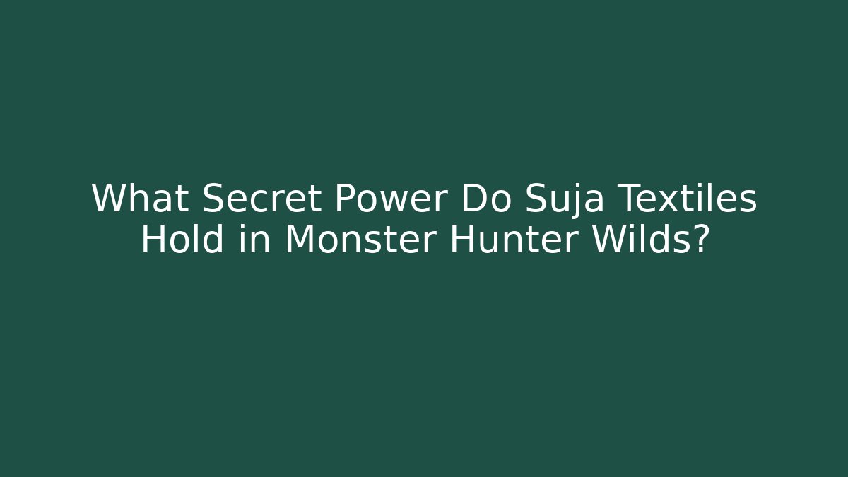 What Secret Power Do Suja Textiles Hold in Monster Hunter Wilds?