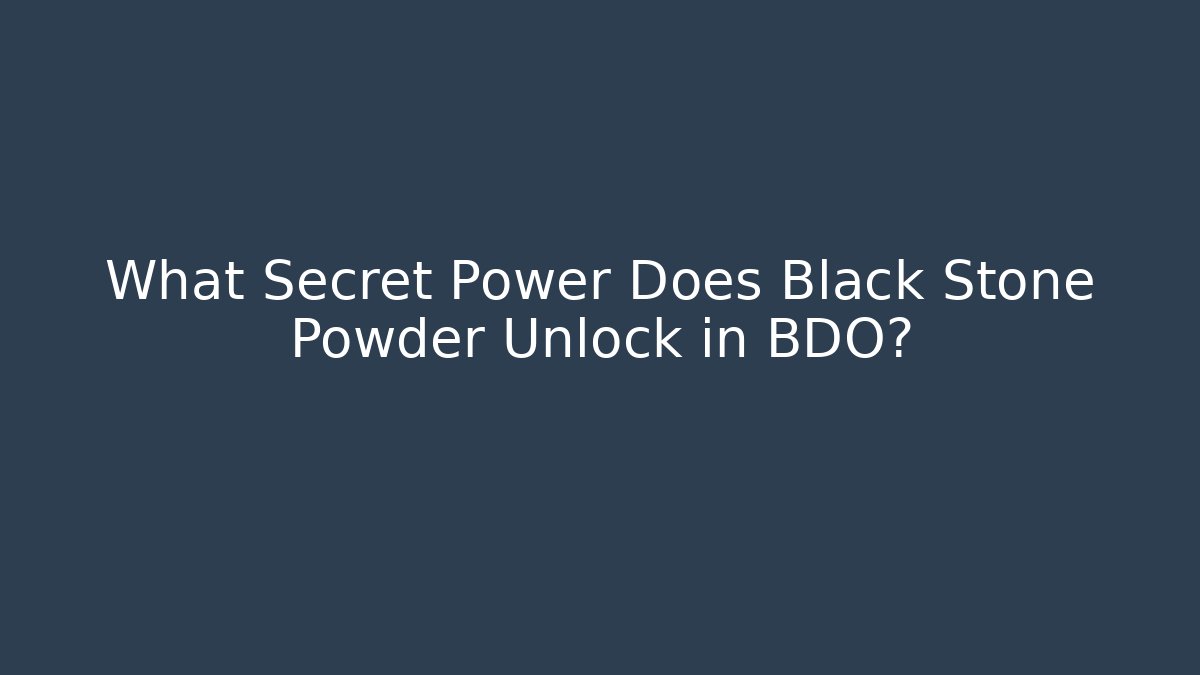 What Secret Power Does Black Stone Powder Unlock in BDO?