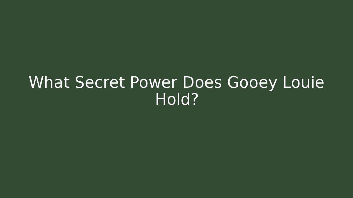 What Secret Power Does Gooey Louie Hold?