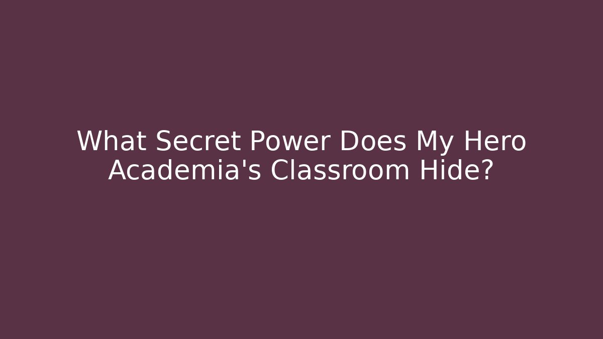 What Secret Power Does My Hero Academia's Classroom Hide?