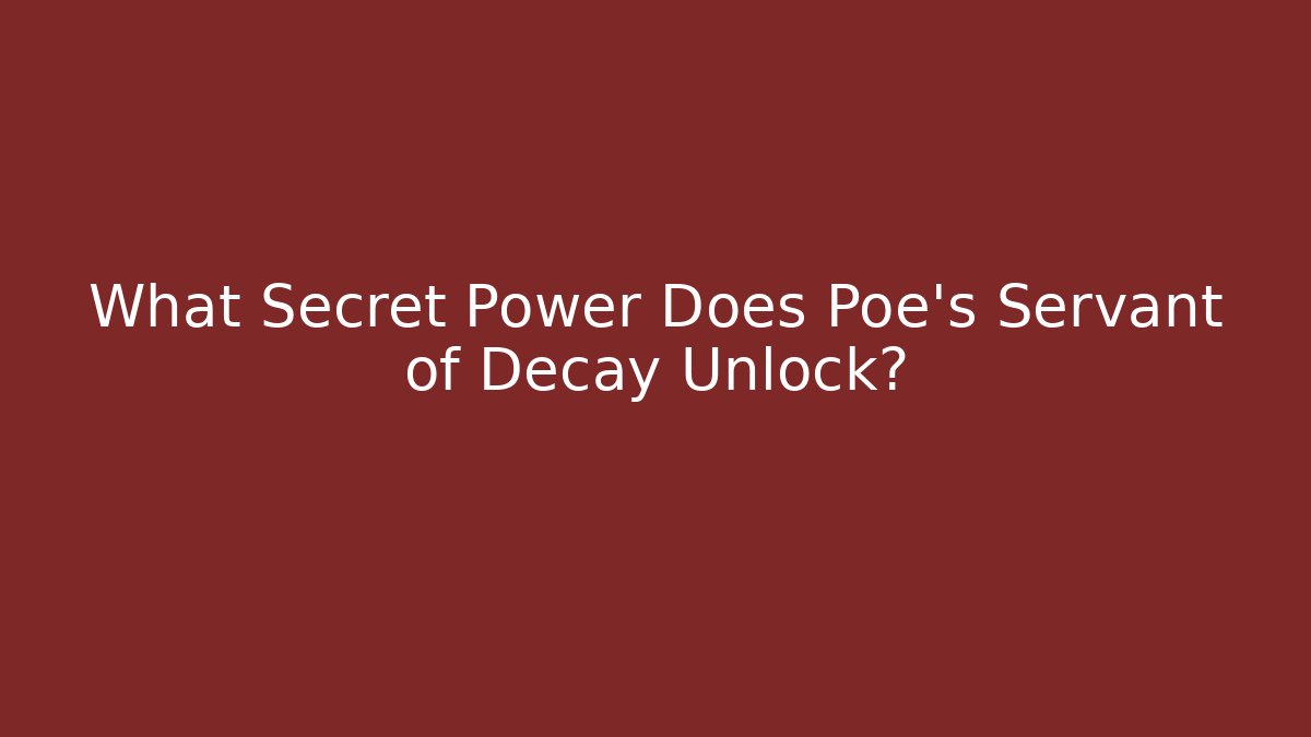 What Secret Power Does Poe's Servant of Decay Unlock?