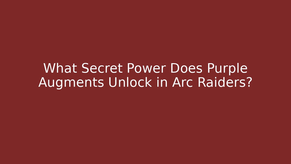 What Secret Power Does Purple Augments Unlock in Arc Raiders?