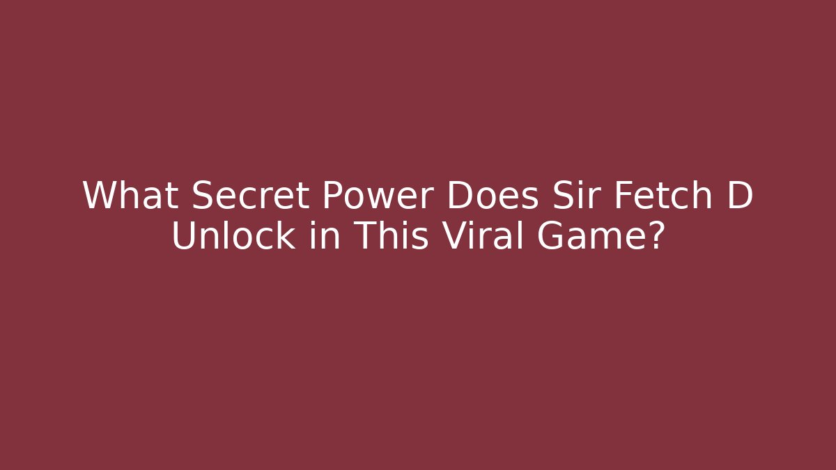 What Secret Power Does Sir Fetch D Unlock in This Viral Game?