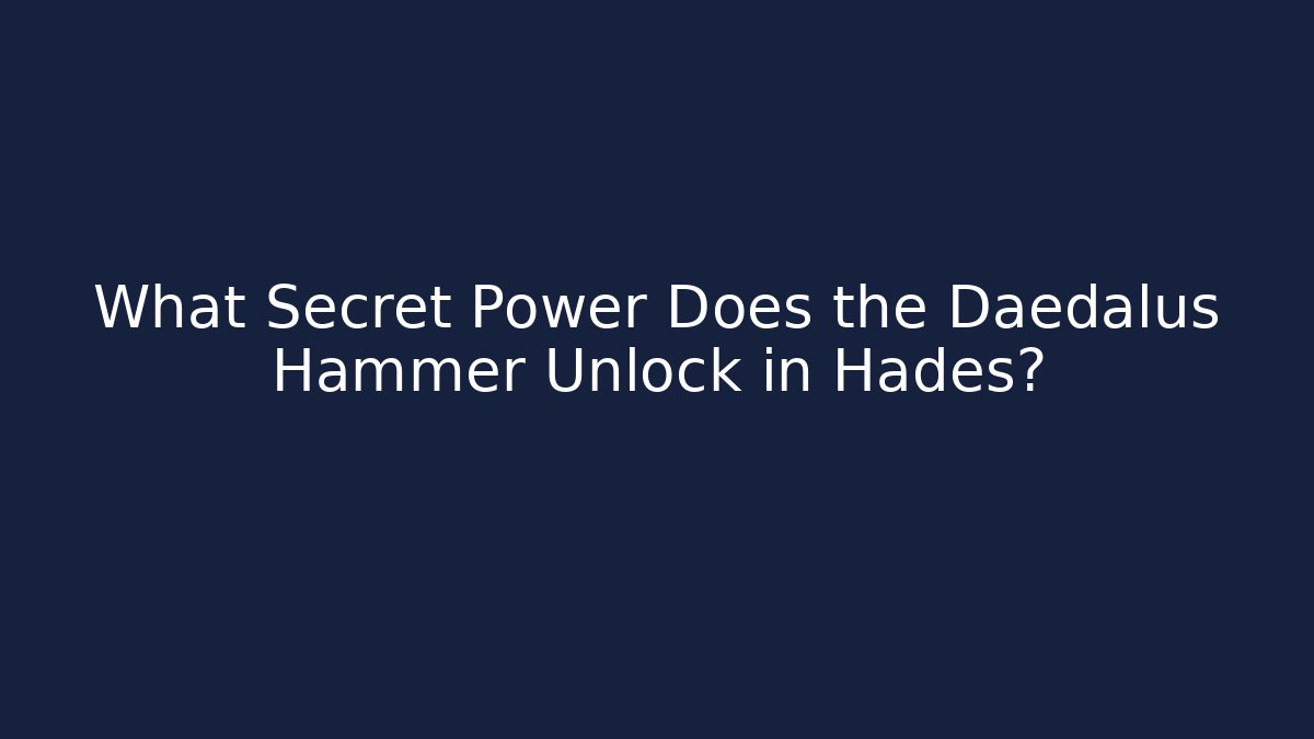 What Secret Power Does the Daedalus Hammer Unlock in Hades?