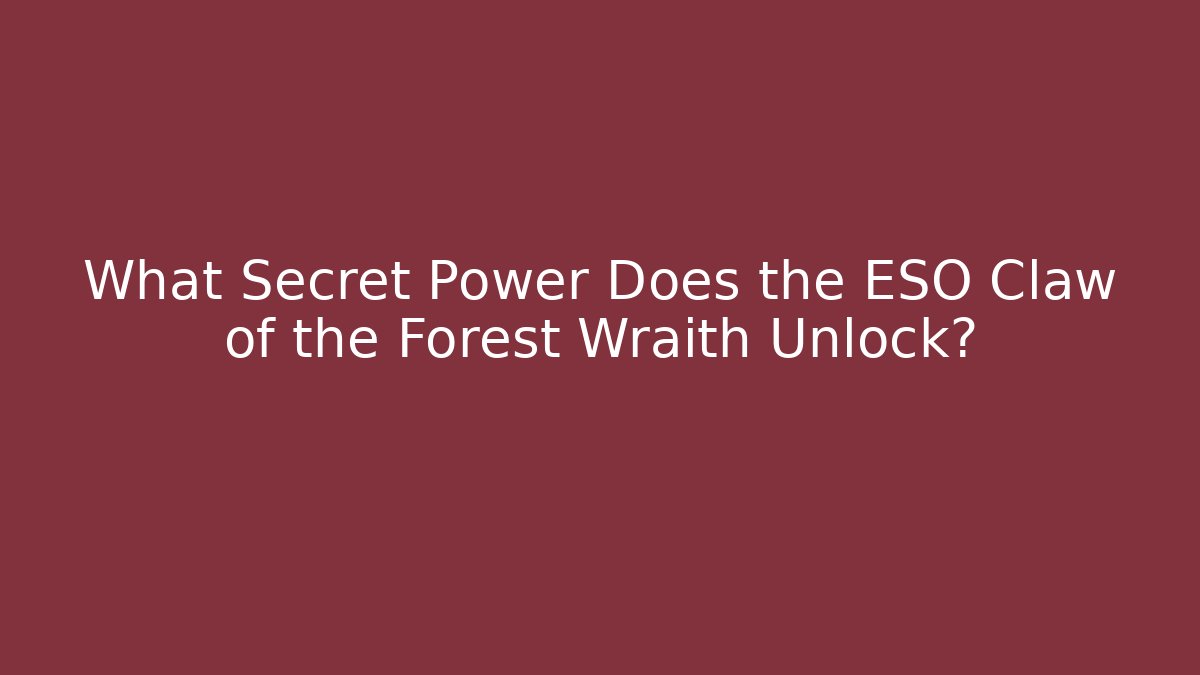 What Secret Power Does the ESO Claw of the Forest Wraith Unlock?