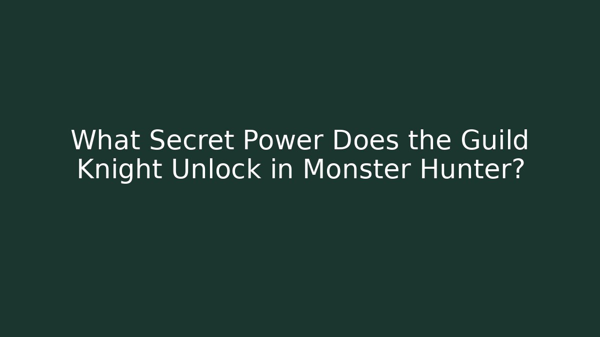What Secret Power Does the Guild Knight Unlock in Monster Hunter?