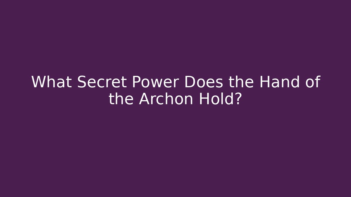 What Secret Power Does the Hand of the Archon Hold?