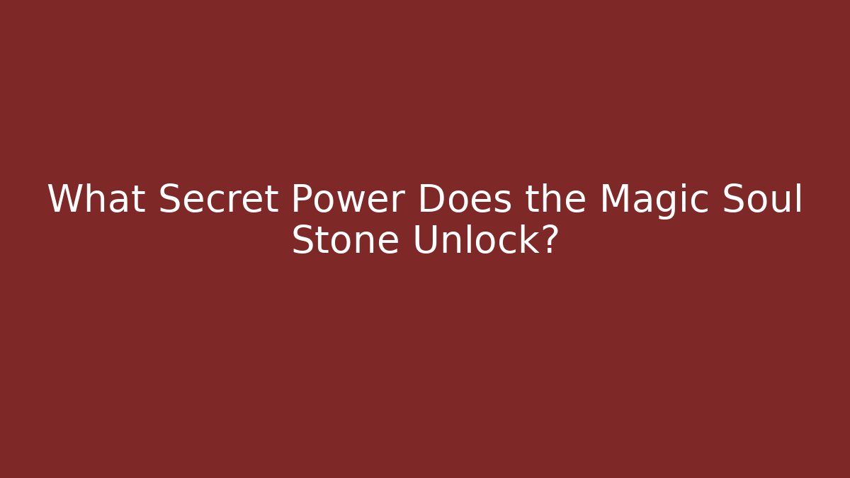 What Secret Power Does the Magic Soul Stone Unlock?