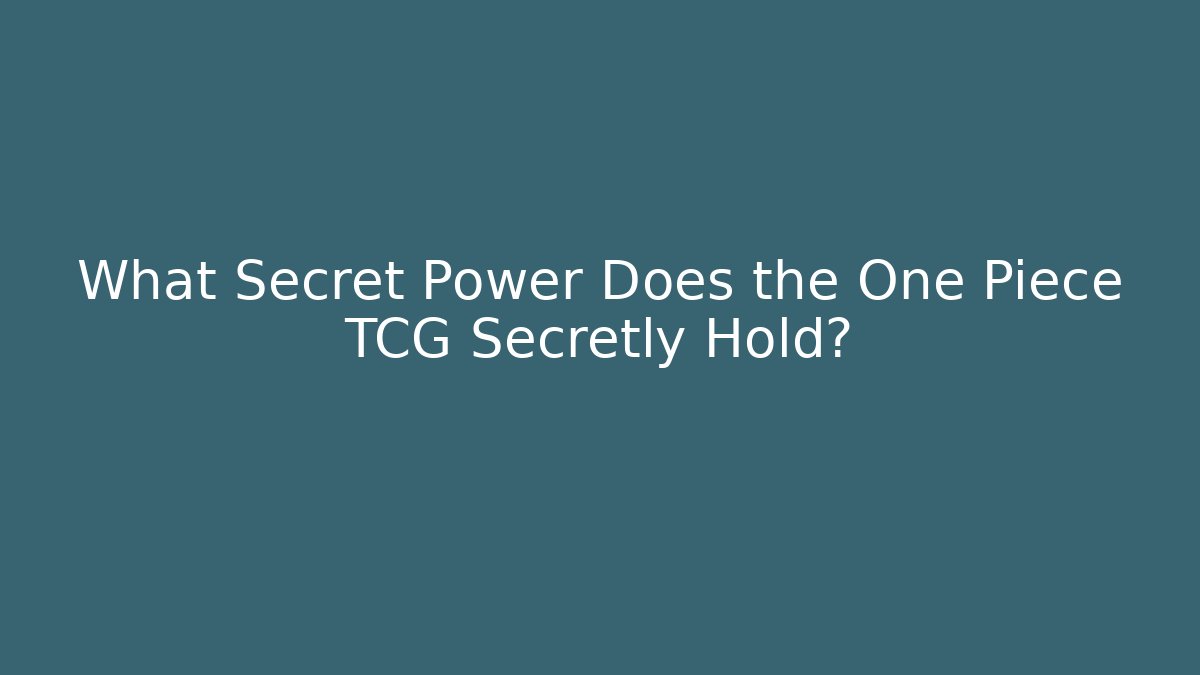 What Secret Power Does the One Piece TCG Secretly Hold?