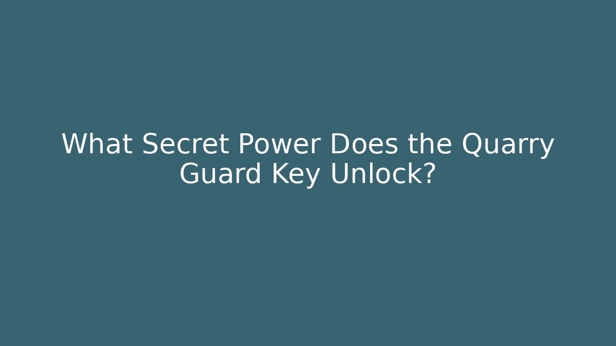What Secret Power Does the Quarry Guard Key Unlock?