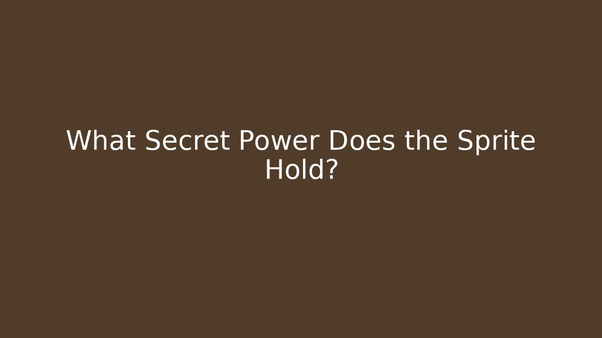 What Secret Power Does the Sprite Hold?