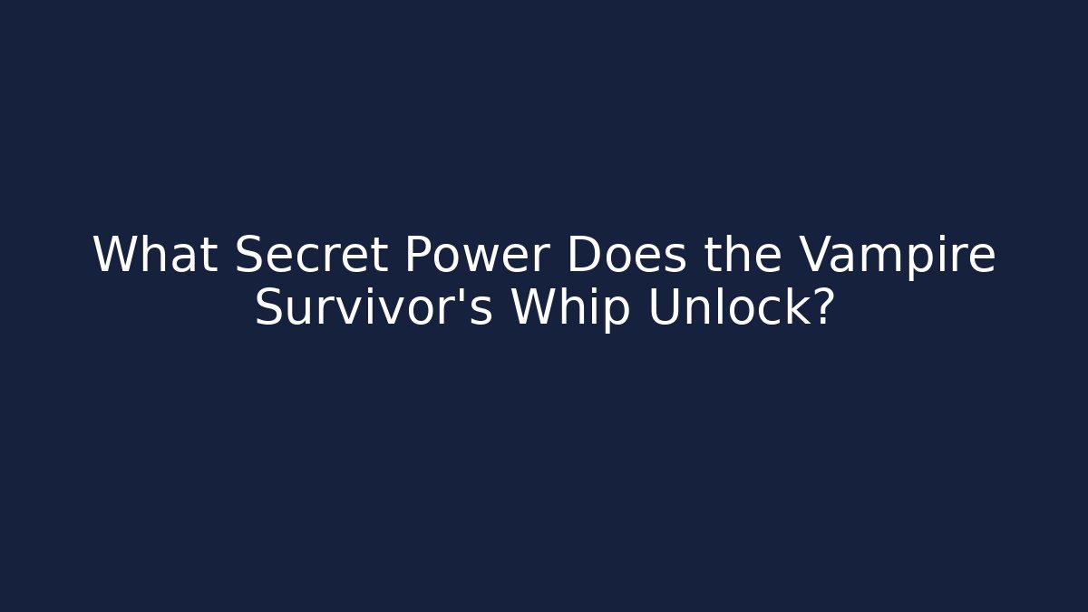 What Secret Power Does the Vampire Survivor's Whip Unlock?