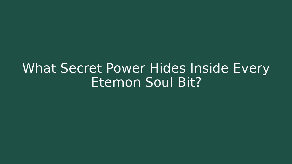 What Secret Power Hides Inside Every Etemon Soul Bit?