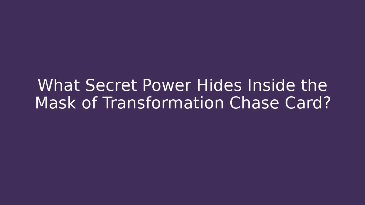 What Secret Power Hides Inside the Mask of Transformation Chase Card?
