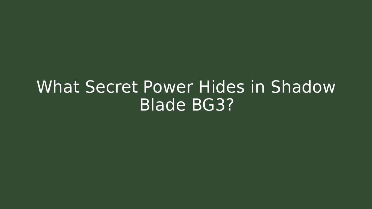 What Secret Power Hides in Shadow Blade BG3?