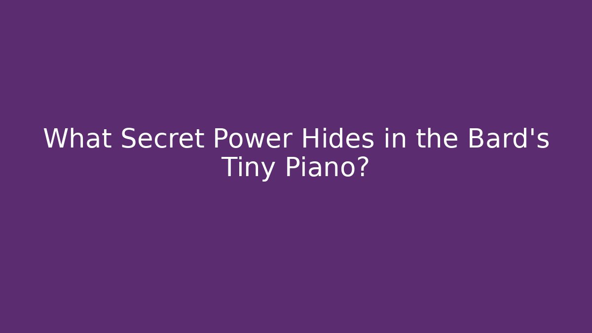 What Secret Power Hides in the Bard's Tiny Piano?