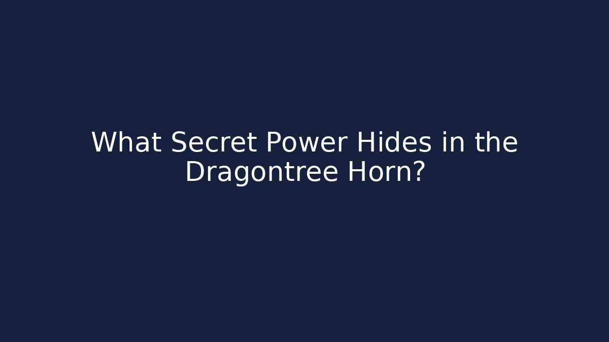 What Secret Power Hides in the Dragontree Horn?