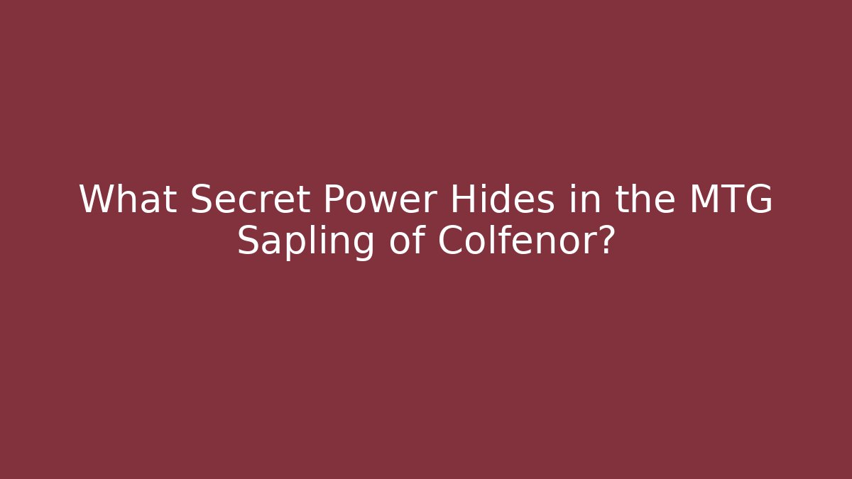 What Secret Power Hides in the MTG Sapling of Colfenor?