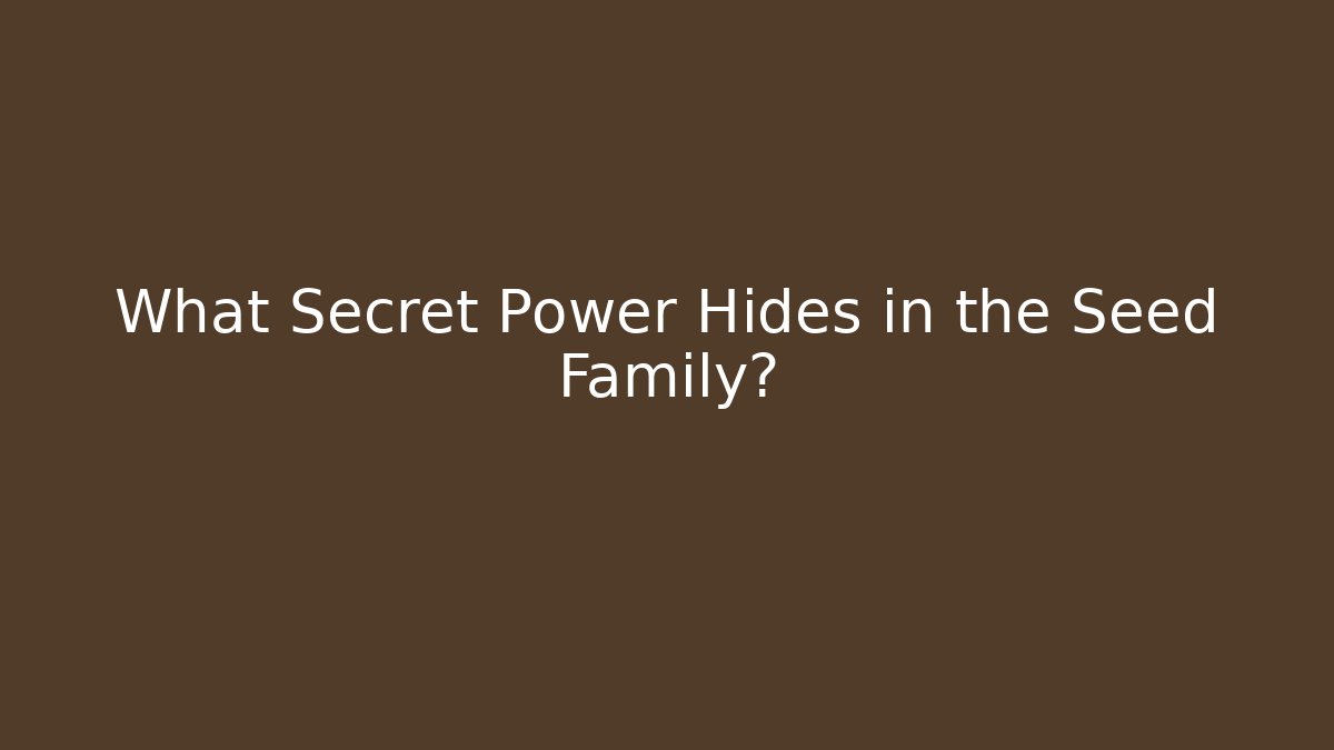 What Secret Power Hides in the Seed Family?
