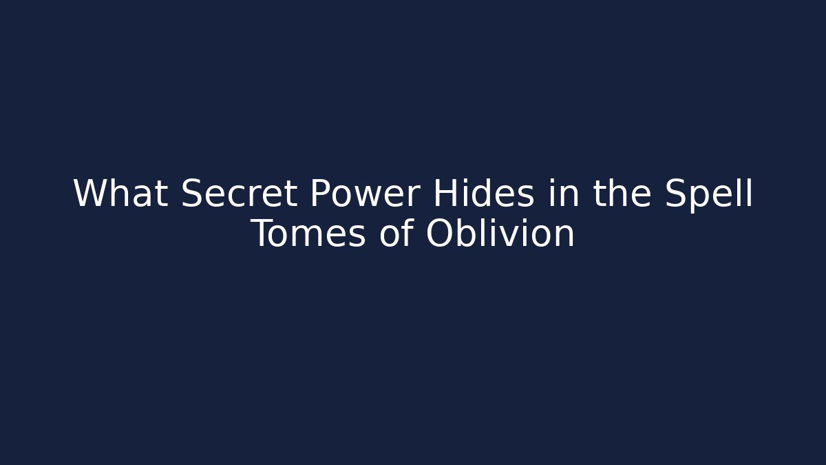 What Secret Power Hides in the Spell Tomes of Oblivion