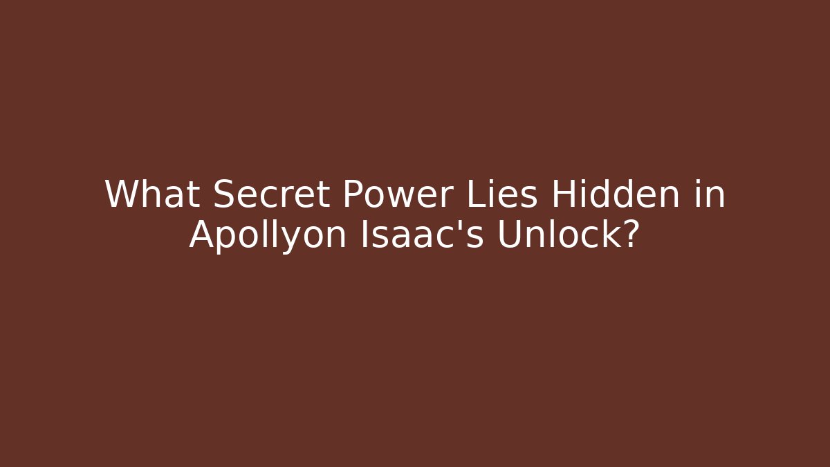 What Secret Power Lies Hidden in Apollyon Isaac's Unlock?