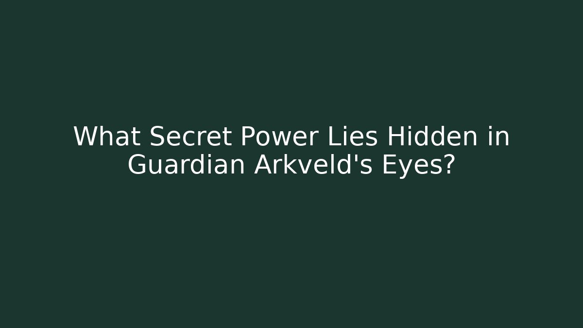 What Secret Power Lies Hidden in Guardian Arkveld's Eyes?