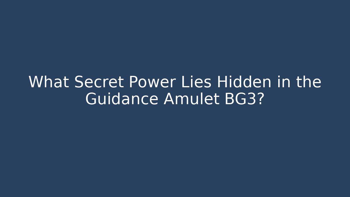 What Secret Power Lies Hidden in the Guidance Amulet BG3?