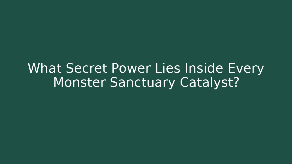 What Secret Power Lies Inside Every Monster Sanctuary Catalyst?