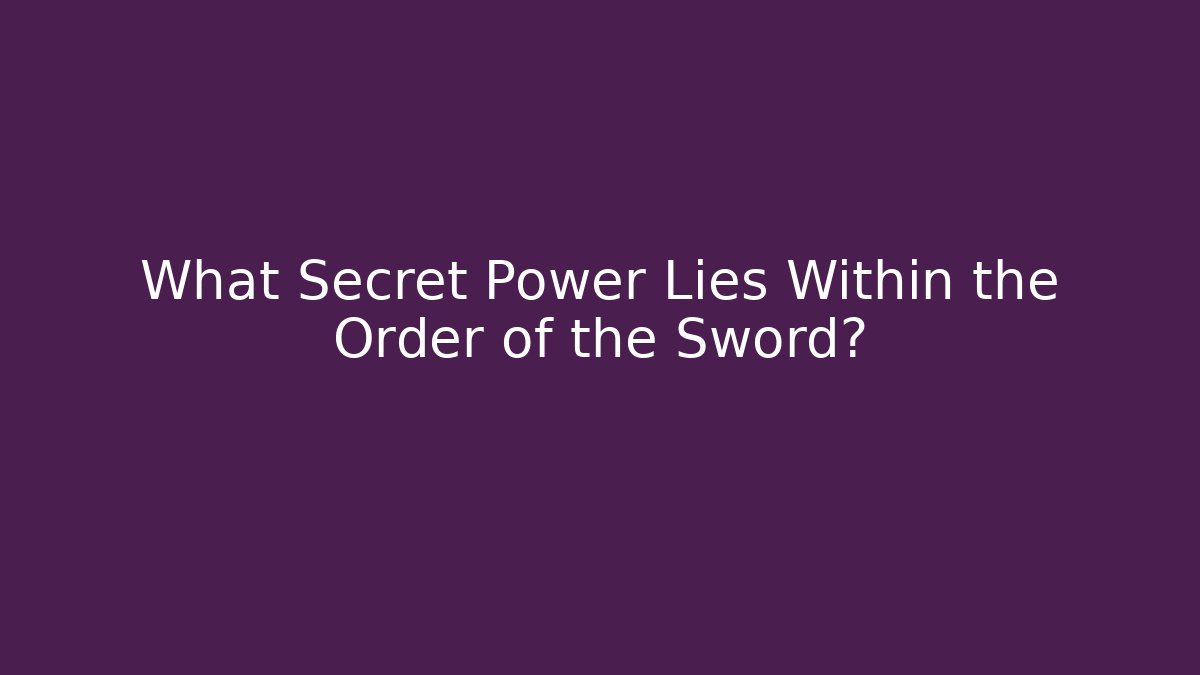 What Secret Power Lies Within the Order of the Sword?