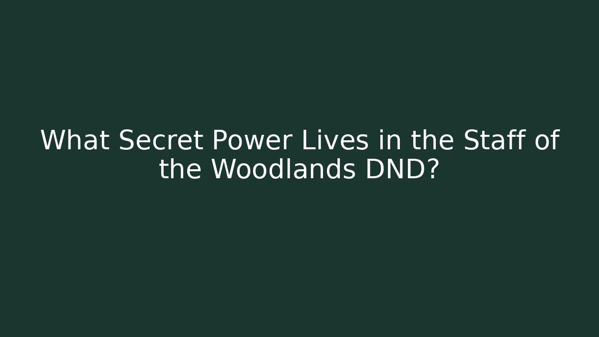 What Secret Power Lives in the Staff of the Woodlands DND?
