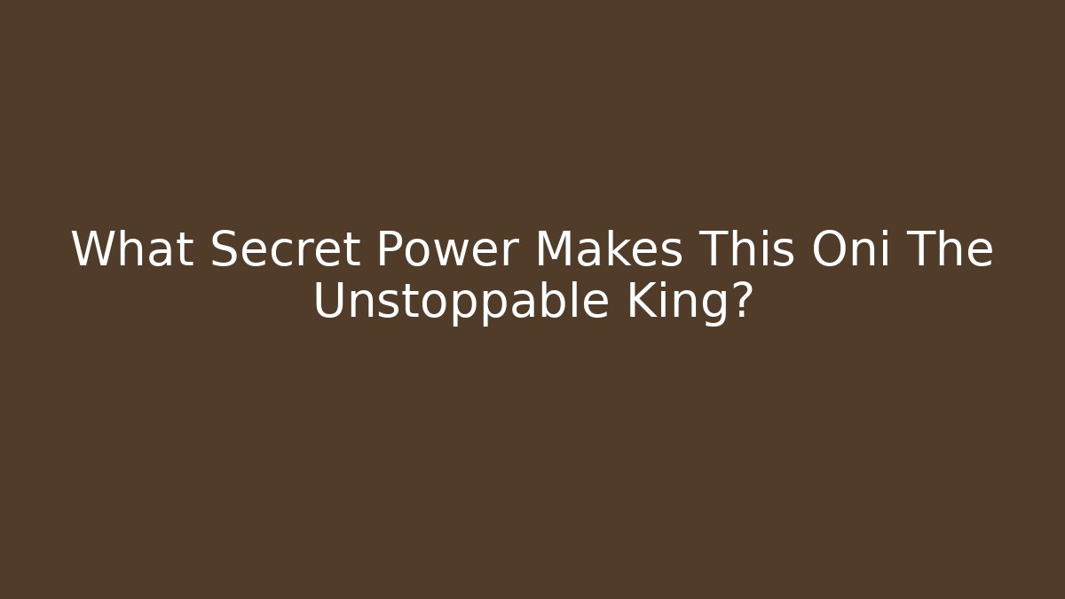 What Secret Power Makes This Oni The Unstoppable King?