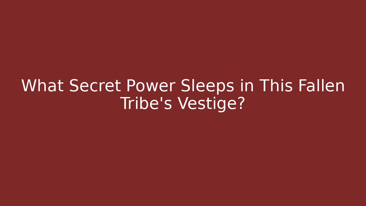 What Secret Power Sleeps in This Fallen Tribe's Vestige?