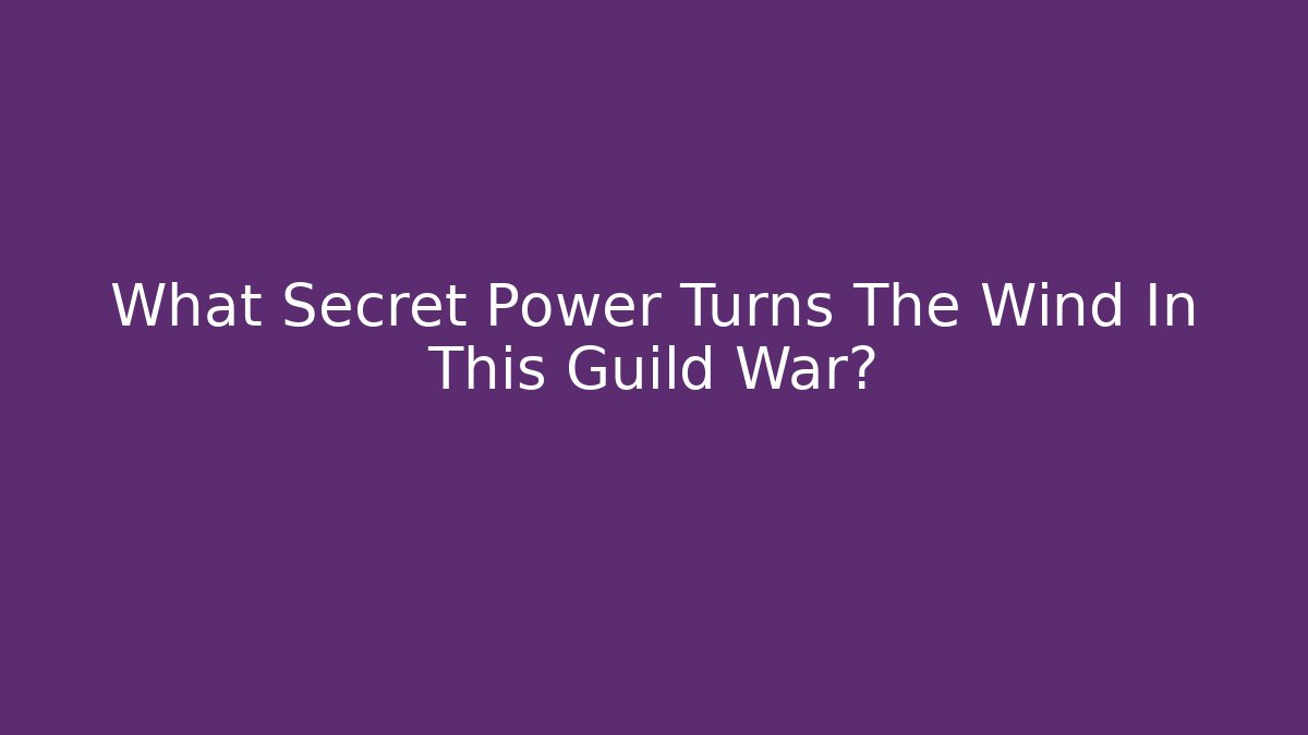 What Secret Power Turns The Wind In This Guild War?